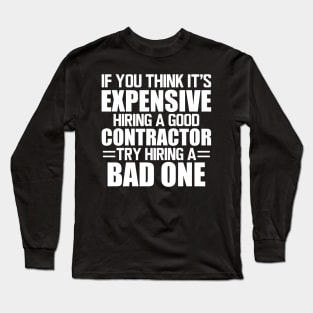 Contractor - If you think it's expensive hiring a good contractor try hiring one w Long Sleeve T-Shirt